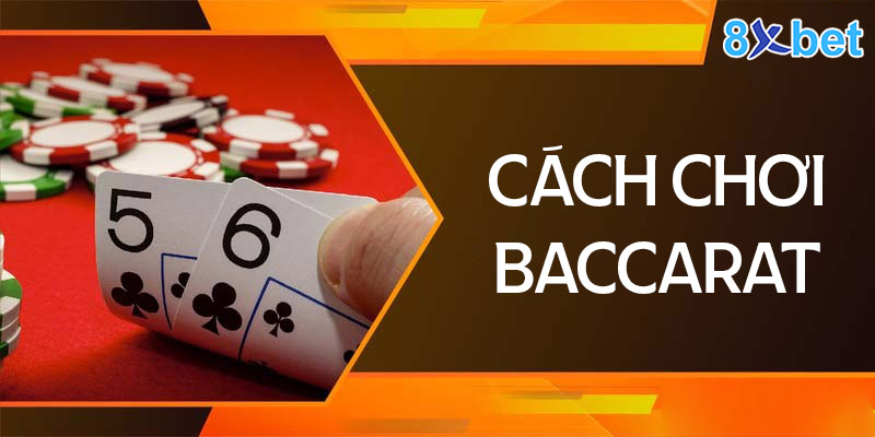 Hướng dẫn cách chơi Baccarat chi tiết từ A - Z cho tân thủ